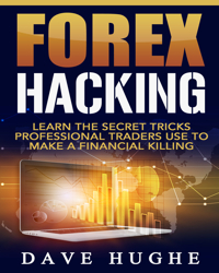 Forex Hacking: Learn The Secret Tricks Professional Traders Use To Make A Financial Killing